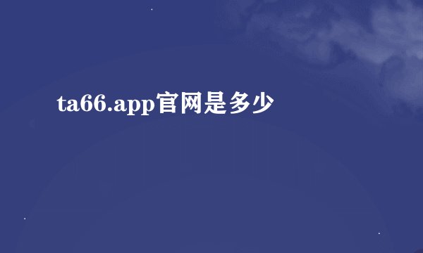 ta66.app官网是多少