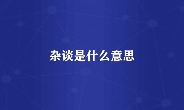 杂谈是什么意思