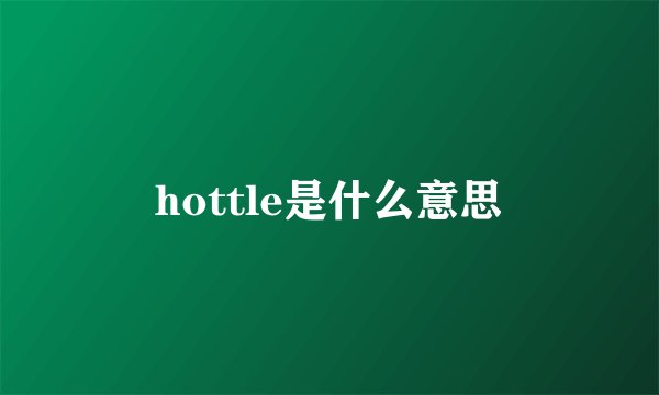 hottle是什么意思