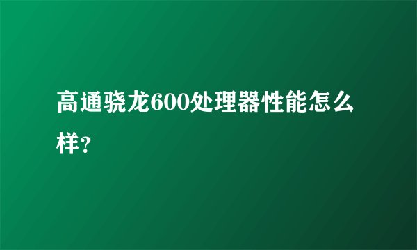 高通骁龙600处理器性能怎么样?