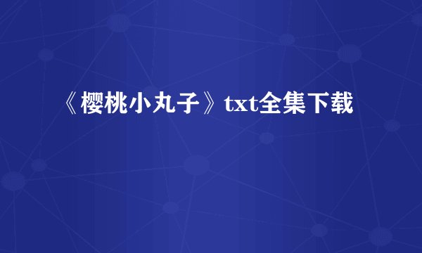 《樱桃小丸子》txt全集下载