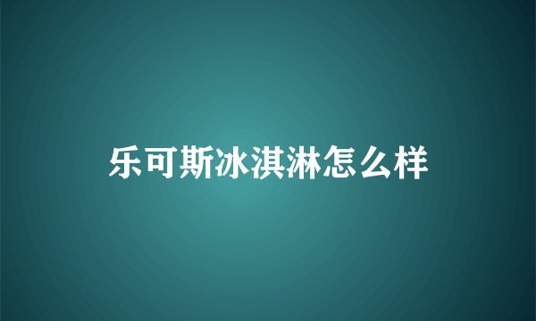 乐可斯冰淇淋怎么样