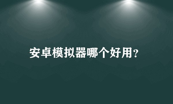 安卓模拟器哪个好用？