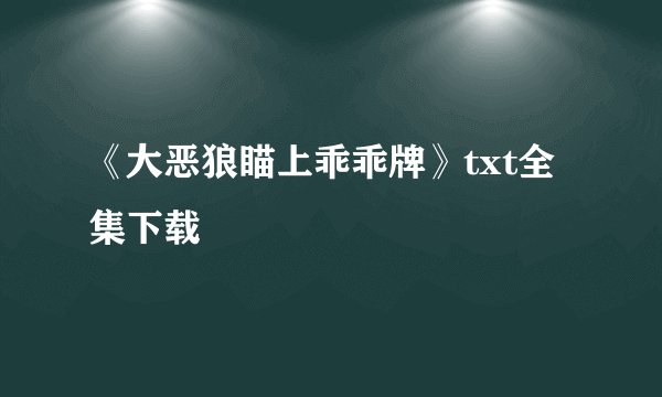 《大恶狼瞄上乖乖牌》txt全集下载