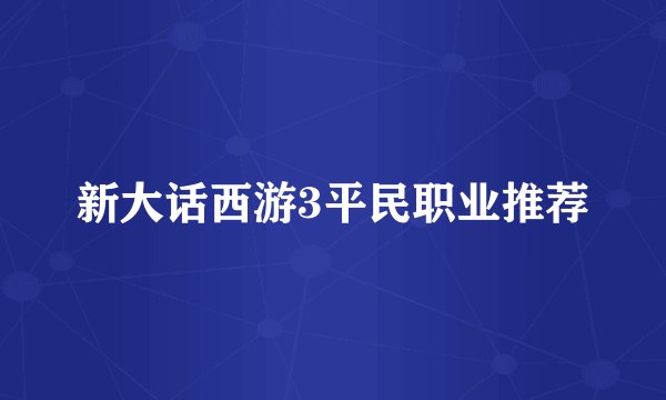 新大话西游3平民职业推荐