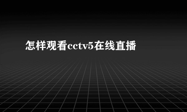 怎样观看cctv5在线直播