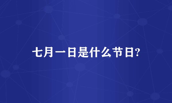 七月一日是什么节日?