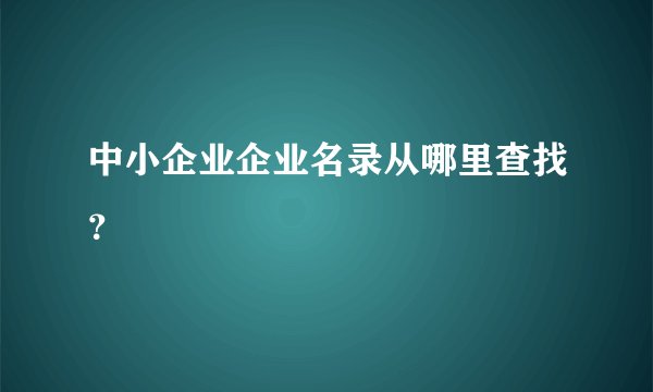 中小企业企业名录从哪里查找？