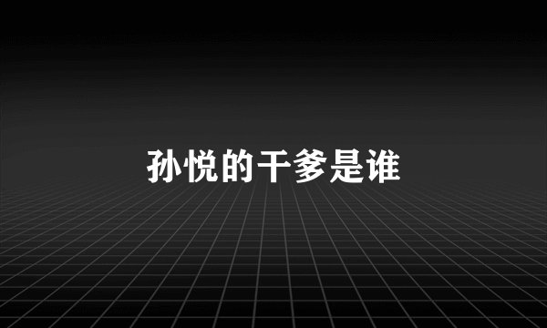 孙悦的干爹是谁