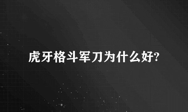 虎牙格斗军刀为什么好?