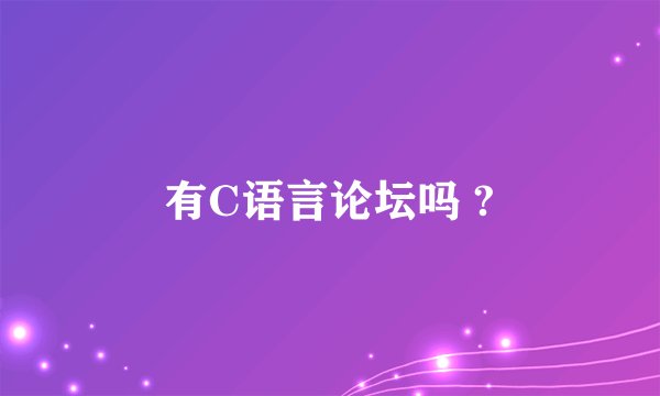有C语言论坛吗 ?