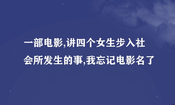一部电影,讲四个女生步入社会所发生的事,我忘记电影名了