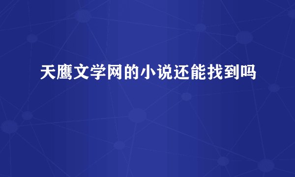 天鹰文学网的小说还能找到吗