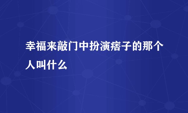 幸福来敲门中扮演痞子的那个人叫什么