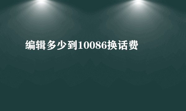 编辑多少到10086换话费