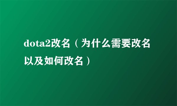 dota2改名（为什么需要改名以及如何改名）