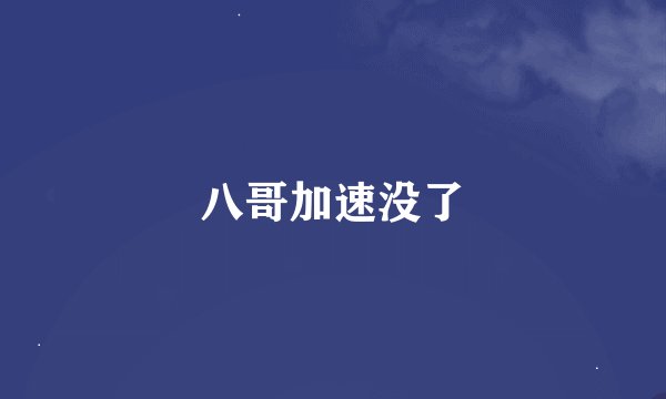 八哥加速没了