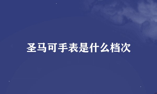 圣马可手表是什么档次