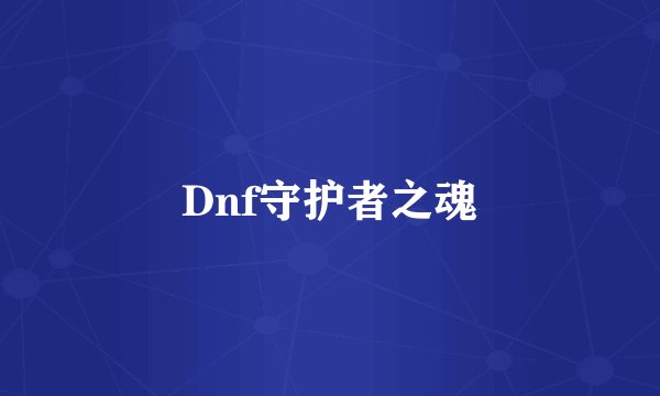 Dnf守护者之魂