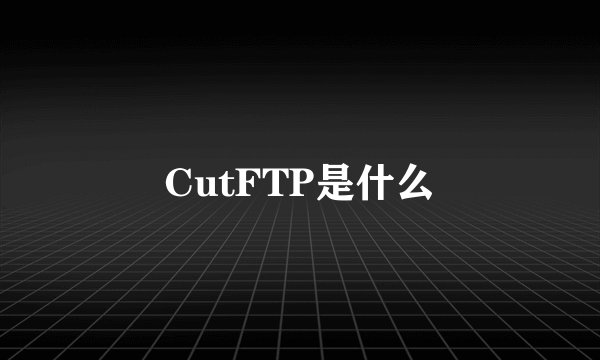 CutFTP是什么