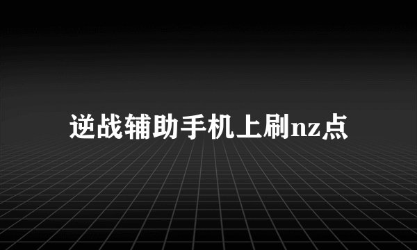 逆战辅助手机上刷nz点