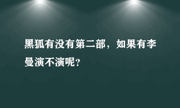 黑狐有没有第二部，如果有李曼演不演呢？