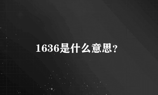 1636是什么意思？
