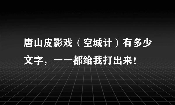 唐山皮影戏（空城计）有多少文字，一一都给我打出来！