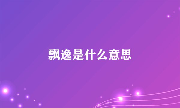 飘逸是什么意思