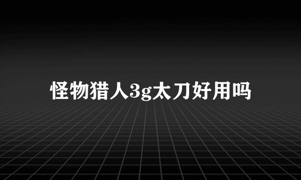 怪物猎人3g太刀好用吗