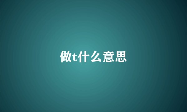 做t什么意思