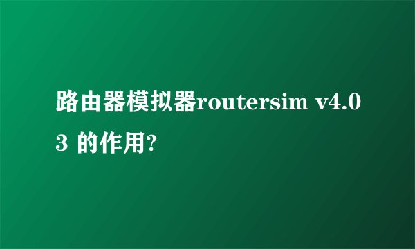 路由器模拟器routersim v4.03 的作用?
