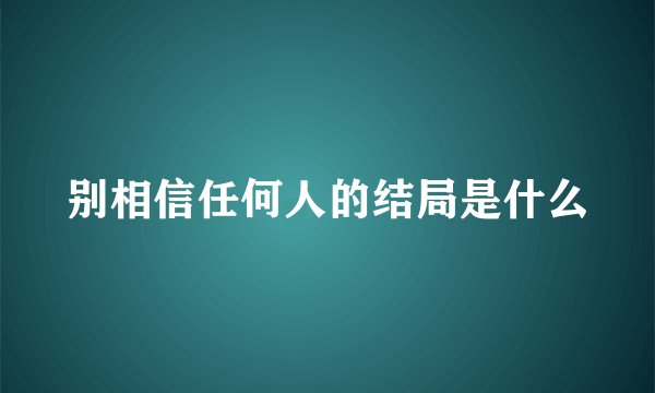 别相信任何人的结局是什么