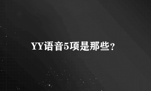 YY语音5项是那些？