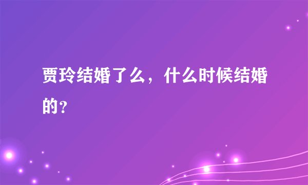 贾玲结婚了么，什么时候结婚的？