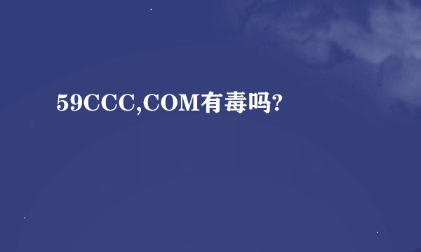 59CCC,COM有毒吗?