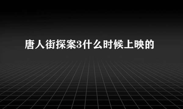 唐人街探案3什么时候上映的