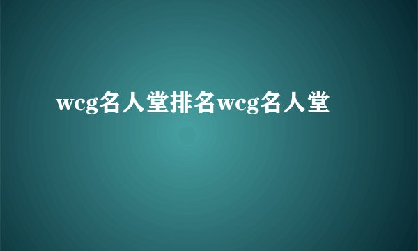 wcg名人堂排名wcg名人堂