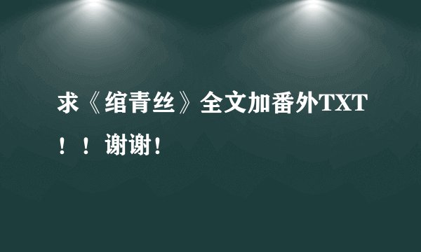 求《绾青丝》全文加番外TXT！！谢谢！