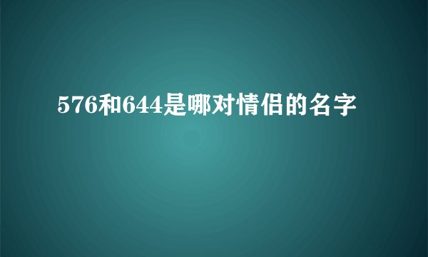 576和644是哪对情侣的名字