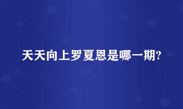 天天向上罗夏恩是哪一期?