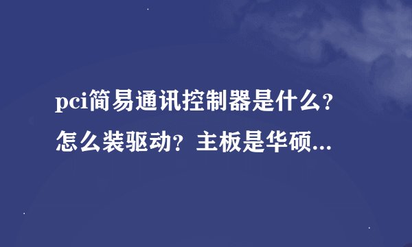 pci简易通讯控制器是什么？怎么装驱动？主板是华硕p8h61 m lx,i3 处理器