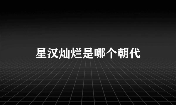 星汉灿烂是哪个朝代