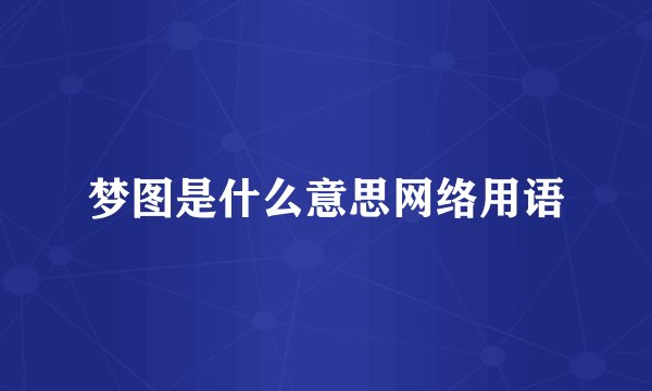 梦图是什么意思网络用语