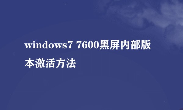 windows7 7600黑屏内部版本激活方法
