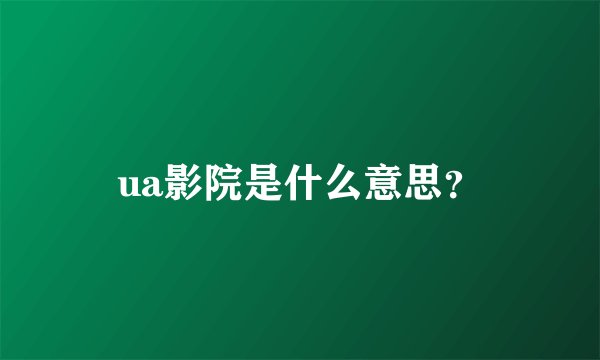 ua影院是什么意思？