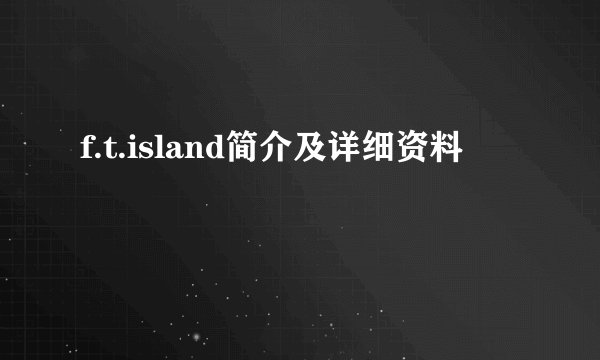 f.t.island简介及详细资料
