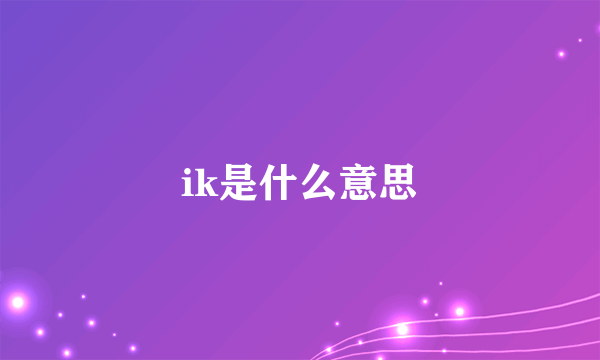 ik是什么意思
