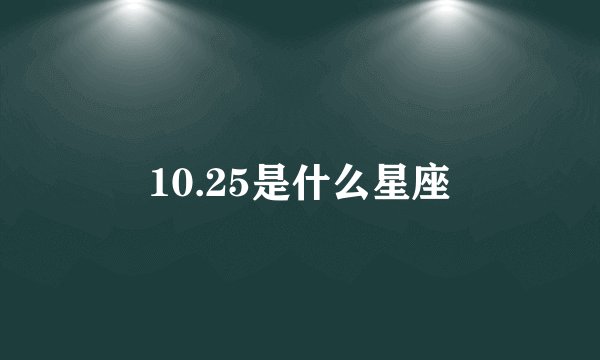 10.25是什么星座