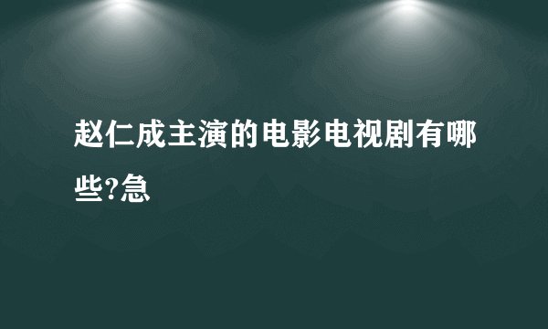 赵仁成主演的电影电视剧有哪些?急